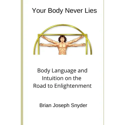 Your Body Never Lies: Body Language and Intuition on the Road to Enlightenment
