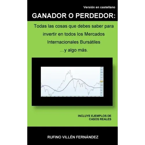 Ganador O Perdedor: Todas las cosas que debes saber para invertir en todos los Mercados Internacionales Bursátiles ... y algo más