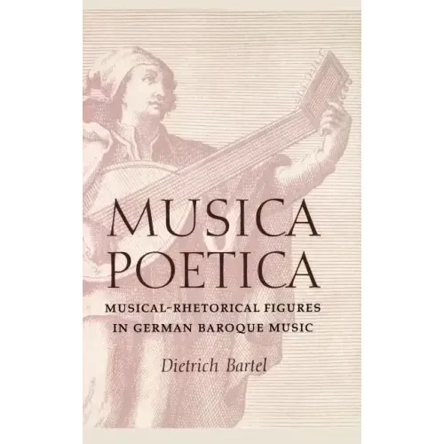 Musica Poetica: Musical-Rhetorical Figures in German Baroque Music