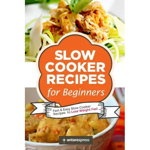 Slow Cooker Recipes for Beginners: 55 Fast and Easy Slow Cooker Recipes to Lose Weight Fast