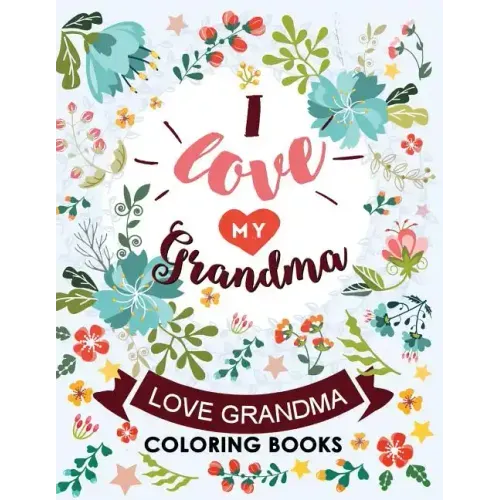 I love my Grandma: Love Grandma Coloring Book The Best Quotes on the Flower and Heart for Grandmother