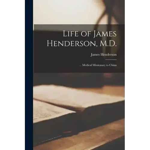 Life of James Henderson, M.D.: ... Medical Missionary to China