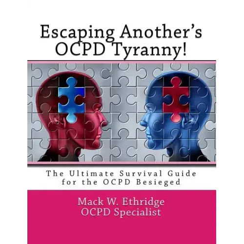 Escaping Another's OCPD Tyranny!: The Ultimate Survival Guide for the OCPD Besieged