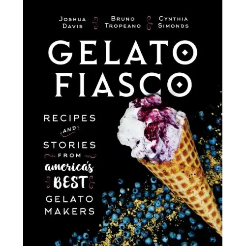 Gelato Fiasco: Recipes and Stories from America's Best Gelato Makers