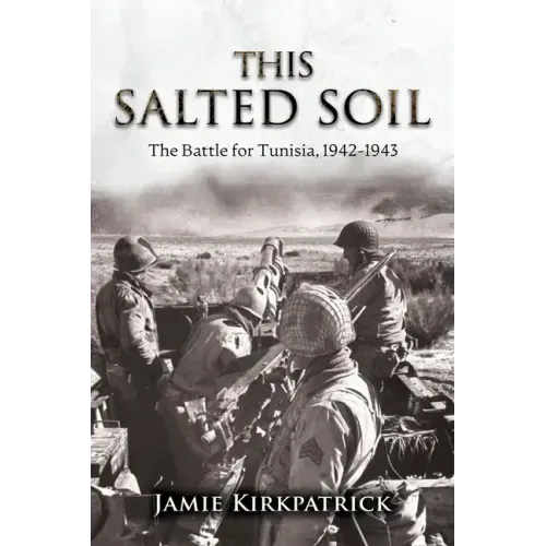 This Salted Soil: The Battle for Tunisia, 1942-1943