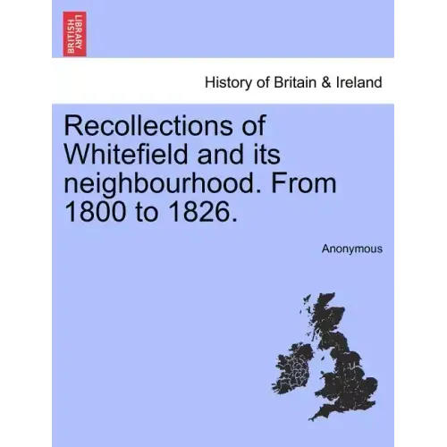 Recollections of Whitefield and Its Neighbourhood. from 1800 to 1826.