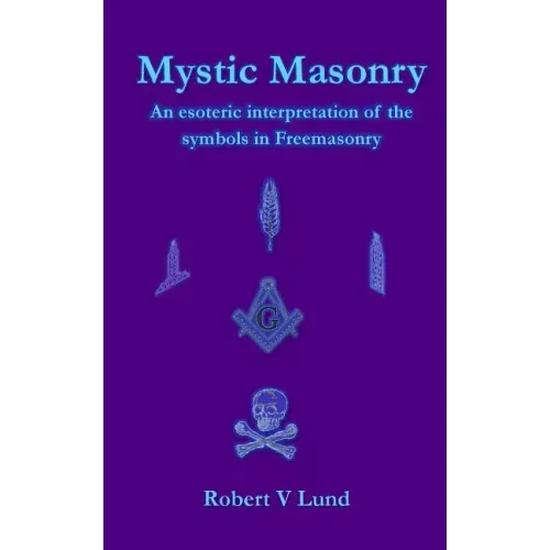Mystic Masonry: An esoteric interpretation of the symbols in Freemasonry