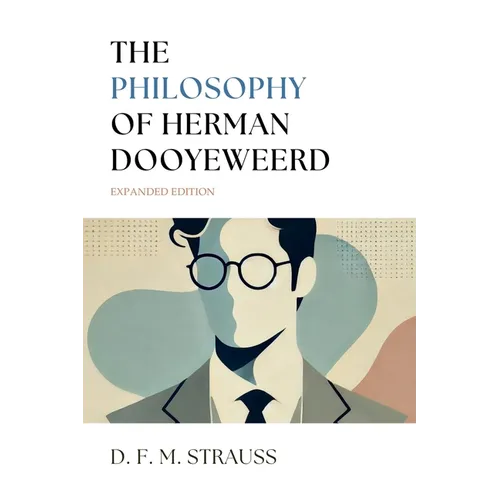 The Philosophy of Herman Dooyeweerd: Expanded Edition