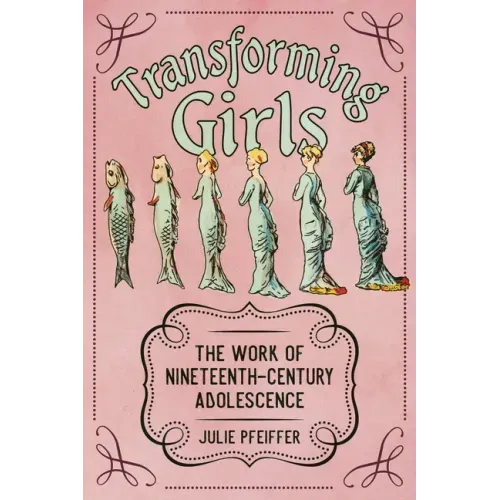 Transforming Girls: The Work of Nineteenth-Century Adolescence