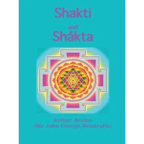 Shakti and Shâkta: Essays and Addresses on the Shâkta tantrashâstra