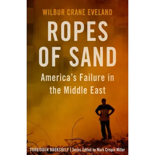 Ropes of Sand: America's Failure in the Middle East