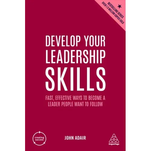 Develop Your Leadership Skills: Fast, Effective Ways to Become a Leader People Want to Follow