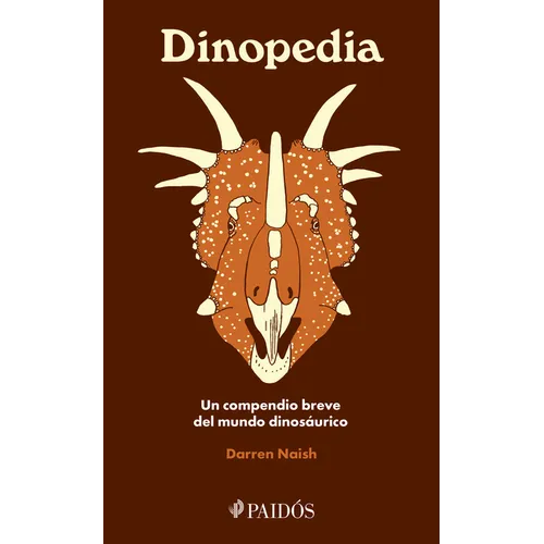 Dinopedia: Un Compendio Breve del Mundo Dinosaurístico / Dinopedia: A Brief Compendium of Dinosaur Lore