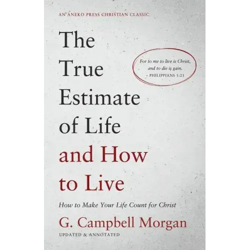 The True Estimate of Life and How to Live: How to Make Your Life Count for Christ