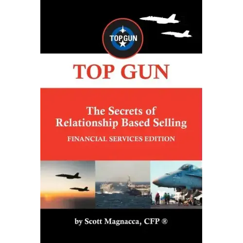 TOP GUN- The Secrets of Relationship Based Selling: Financial Service Edition