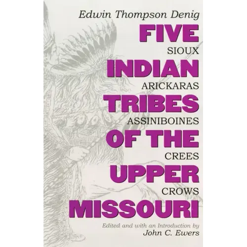 Five Indian Tribes of the Upper Missouri, Volume 59: Sioux, Arickaras, Assiniboines, Crees, Crows