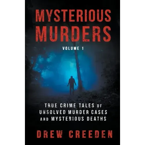 Mysterious Murders: True Crime Tales of Unsolved Murder Cases and Mysterious Deaths