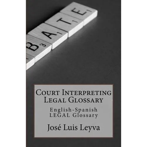 Court Interpreting Legal Glossary: English-Spanish Legal Glossary