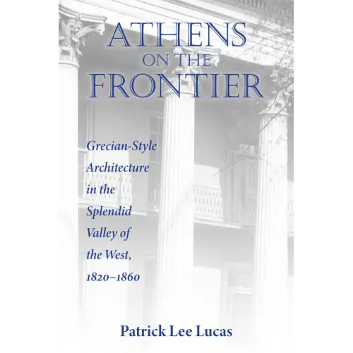 Athens on the Frontier: Grecian-Style Architecture in the Splendid Valley of the West, 1820-1860