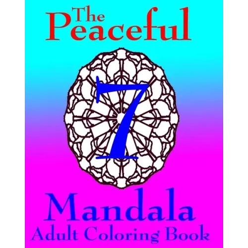 The Peaceful Mandala Adult Coloring Book No. 7: A Fun And Relaxing Coloring Book For Grown Ups
