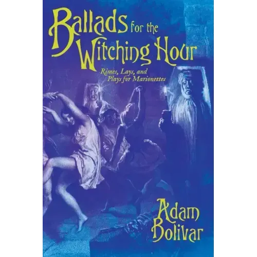 Ballads for the Witching Hour: Rimes, Lays, and Plays for Marionettes