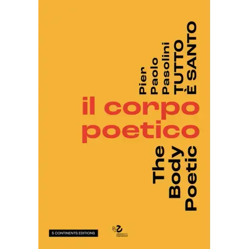 Pier Pasolini Everything Is Sacred: The Body Poetic