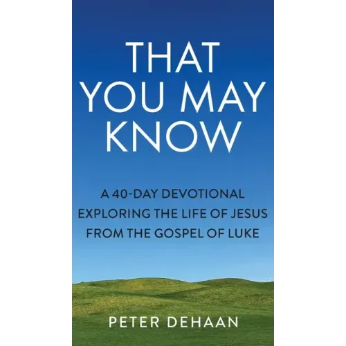That You May Know: A 40-Day Devotional Exploring the Life of Jesus from the Gospel of Luke