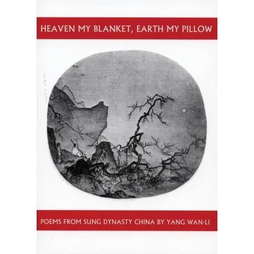 Heaven My Blanket, Earth My Pillow: Poems from Sung Dynasty China by Yang Wan-Li