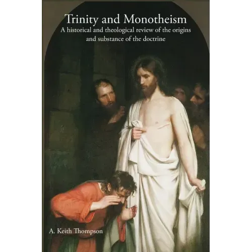 Trinity and Monotheism: A historical and theological review of the origins and substance of the doctrine