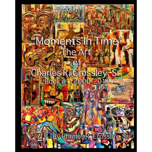 Moments In Time: The Art of Charles R. Crossley, Sr./ Book 1: 2000-2012