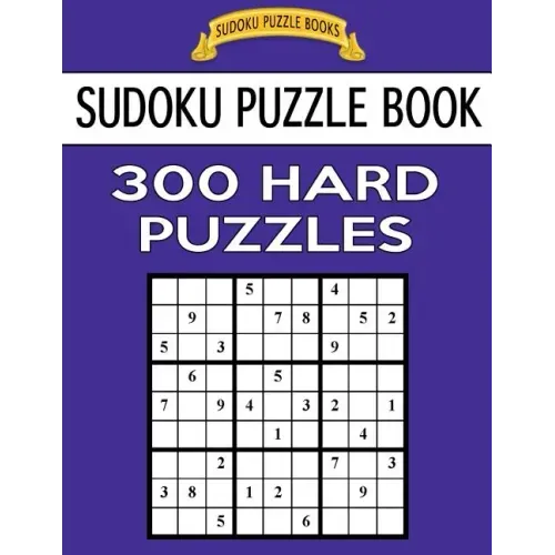 Sudoku Puzzle Book, 300 HARD Puzzles: Single Difficulty Level For No Wasted Puzzles