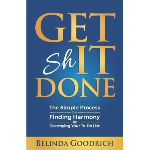 Get It Done: The Simple Process for Finding Harmony by Destroying Your To-Do List