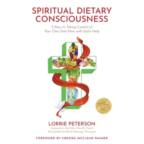 Spiritual Dietary Consciousness: 5 Keys to Taking Control of Your Own Diet Now with God's Help