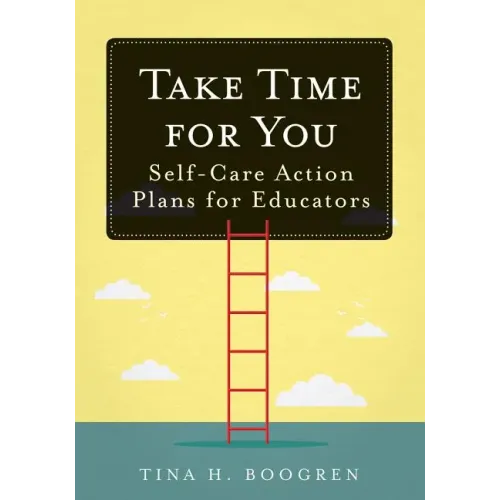 Take Time for You: Self-Care Action Plans for Educators (Using Maslow's Hierarchy of Needs and Positive Psychology)