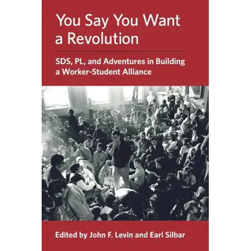 You Say You Want a Revolution: SDS, PL, and Adventures in Building a Worker-Student Alliance