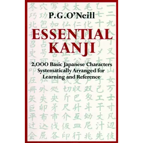 Essential Kanji: 2,000 Basic Japanese Characters Systematically Arranged for Learning and Reference