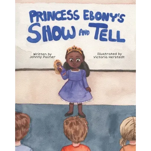 Princess Ebony's Show and Tell: Little Ebony discovers the meaning and importance of her culture
