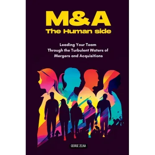 Mergers & Acquisitions: THE HUMAN SIDE: A Manager's Guide to Success