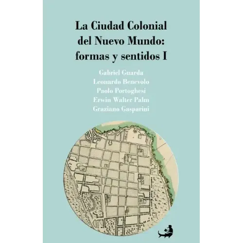 La Ciudad Colonial del Nuevo Mundo: formas y sentidos I
