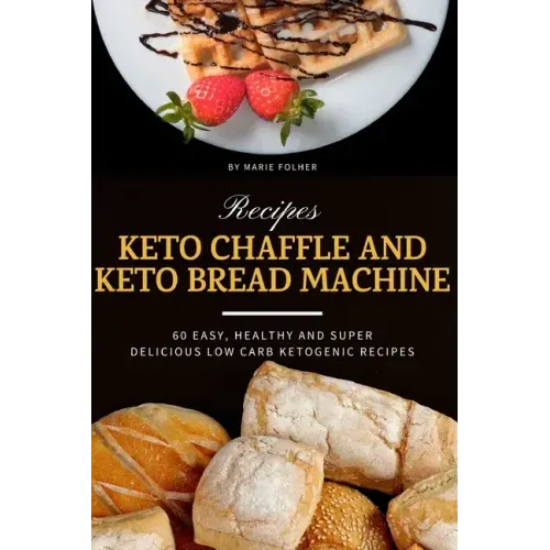 Keto Chaffle and Keto Bread Machine Recipes: 60 Easy, Healthy and Super Delicious Low-Carb Ketogenic Recipes