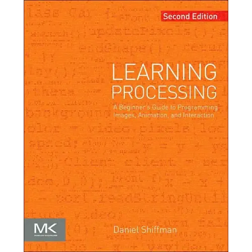 Learning Processing: A Beginner's Guide to Programming Images, Animation, and Interaction