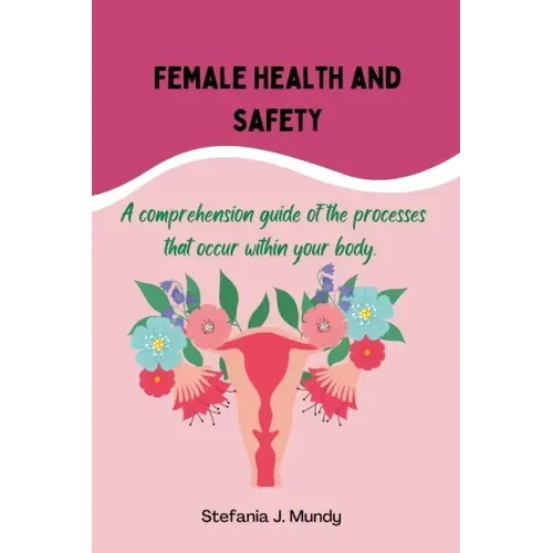 Women's health and safety: A comprehension guide to the processes that occur within your body