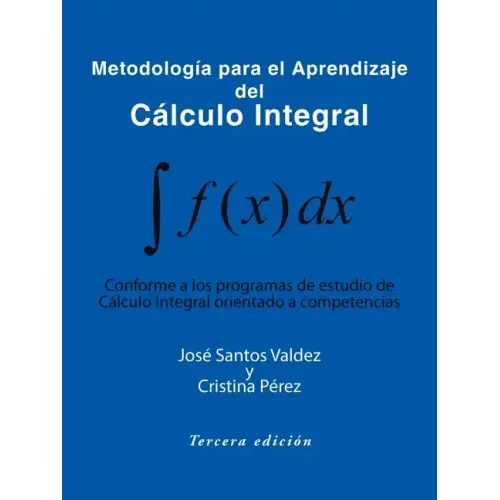 Metodologia Para El Aprendizaje del Calculo Integral: Conforme a Los Programas de Estudio de Calculo Integral Orientado a Competencias