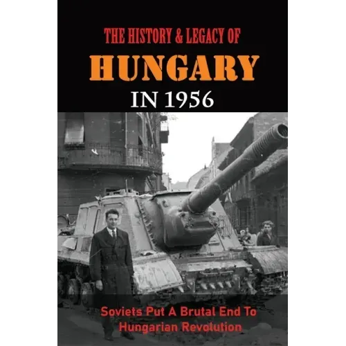 The History & Legacy Of Hungary In 1956: Soviets Put A Brutal End To Hungarian Revolution