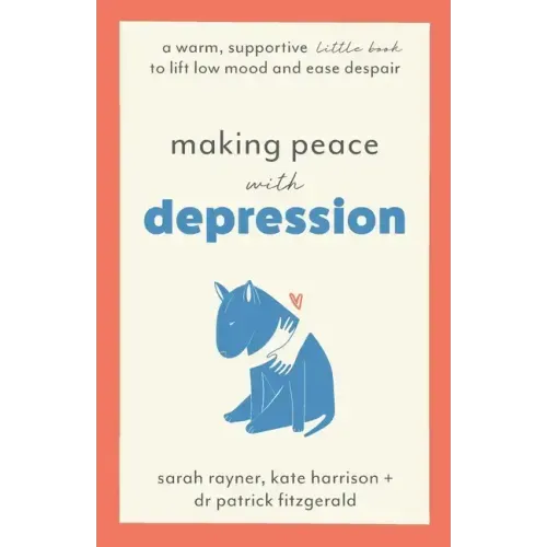 Making Peace with Depression: A warm, supportive little book to lift low mood and ease despair