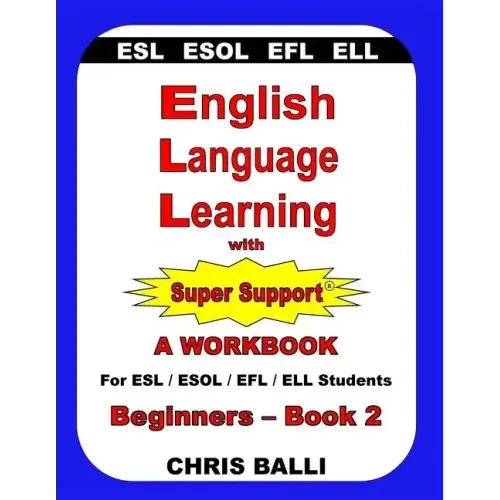 English Language Learning with Super Support: Beginners - Book 2: A WORKBOOK For ESL / ESOL / EFL / ELL Students