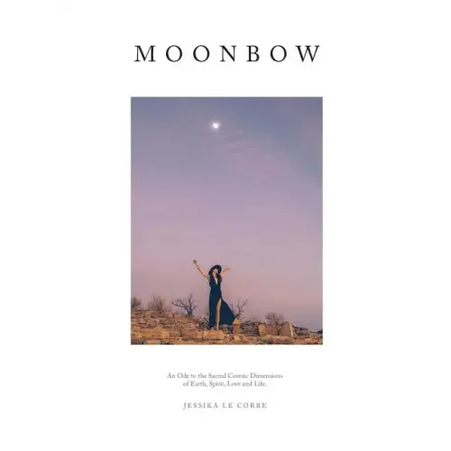 Moonbow: An Ode to the Sacred Cosmic Dimensions of Earth, Spirit, Love and Life