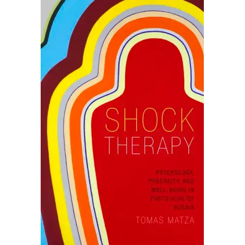 Shock Therapy: Psychology, Precarity, and Well-Being in Postsocialist Russia