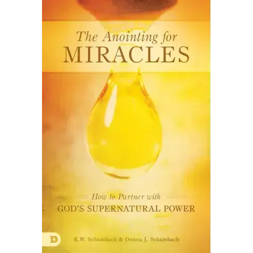 The Anointing for Miracles: How to Partner with God's Supernatural Power