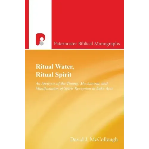 Ritual Water, Ritual Spirit: An Analysis of the Timing, Mechanism and Manifestation of Spirit-Reception in Luke-Acts
